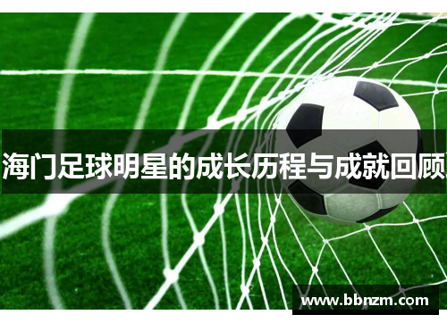 海门足球明星的成长历程与成就回顾