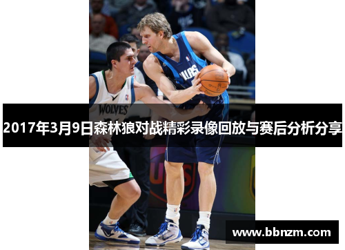 2017年3月9日森林狼对战精彩录像回放与赛后分析分享