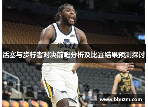 活塞与步行者对决前瞻分析及比赛结果预测探讨